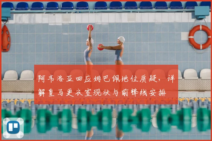 阿韦洛亚回应姆巴佩地位质疑,详解皇马更衣室现状与前锋线安排